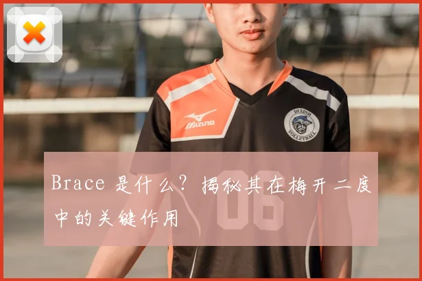 Brace 是什么？揭秘其在梅开二度中的关键作用