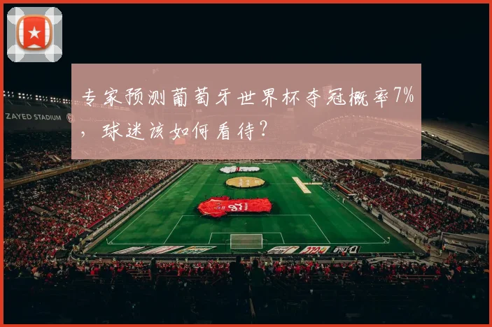 专家预测葡萄牙世界杯夺冠概率7%，球迷该如何看待？