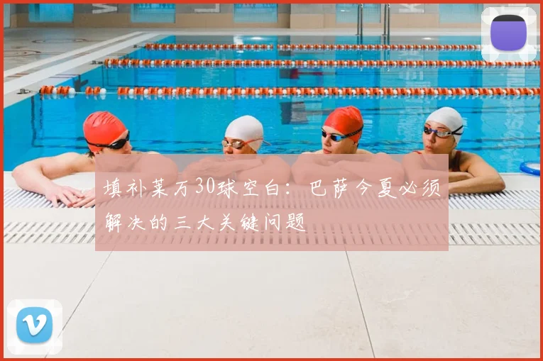 填补莱万30球空白:巴萨今夏必须解决的三大关键问题