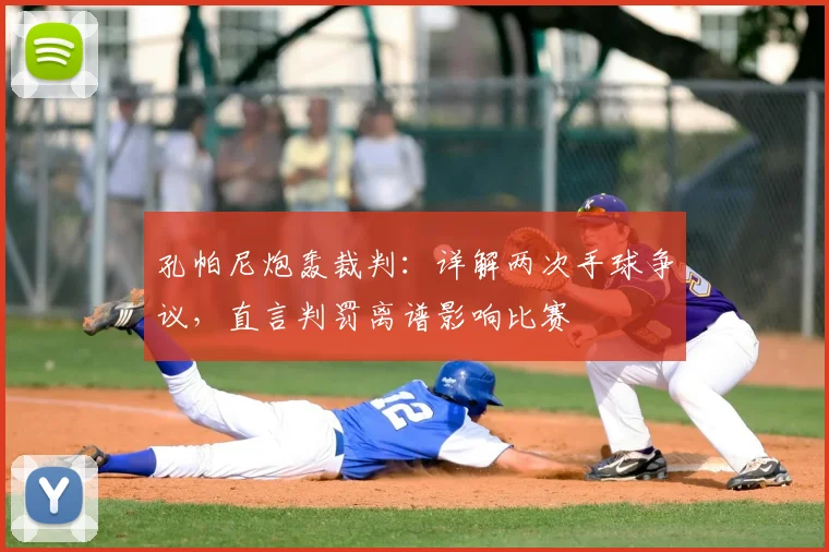 孔帕尼炮轰裁判：详解两次手球争议，直言判罚离谱影响比赛